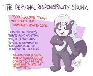 perronsknk.png This is a response to a mentality that has to be met with derision. When someone's first instinct upon encountering ideas that make them in any way uncomfortable is to think of how that idea might be crushed or banned, they are pathetic in a way that goes beyond comedy. Appeals to authority, the demand for authority over others to control their expression, only goes to shitty places and the people who want to bring it on only become weaker as a result.