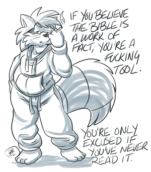 tool.png Quikie sketch thing XP. I like the Bible, I've read it a few times and it grew on me. Believing it's all true though? Come on.