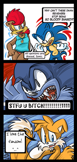 raccomic4.png This is a little comic I've done for one of the editors at http://www.sonicstadium.org/. I occasionally do little comics for the blog there, as to whether this one will actually be used is a different matter entirely. Anyway, this is basically a response to a massive fuckload of whining on account of Sonic fans when they saw an IGN review of the new Sonic Unleashed game (the 360 version of it). If you're a stranger to the Sonic community then you might not really get this, but I'm not going to pretend there's a lot to get. It's a shallow comic but a good excuse to draw cute characters with vibrant colours. To give this a little more context, I've been working as an admin in the Sonic community (Sonic Stadium to be more specific) for over four years, so I tend to see most of the stupid shit that happens in it.